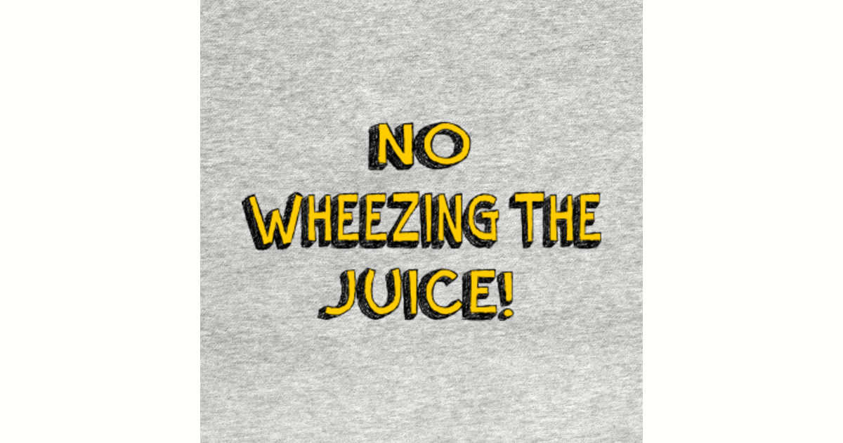 No Wheezing The Juice Encino Man Encino Man TShirt TeePublic